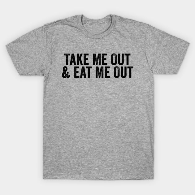 Take Me Out & Eat Me Out Black T-Shirt by GuuuExperience